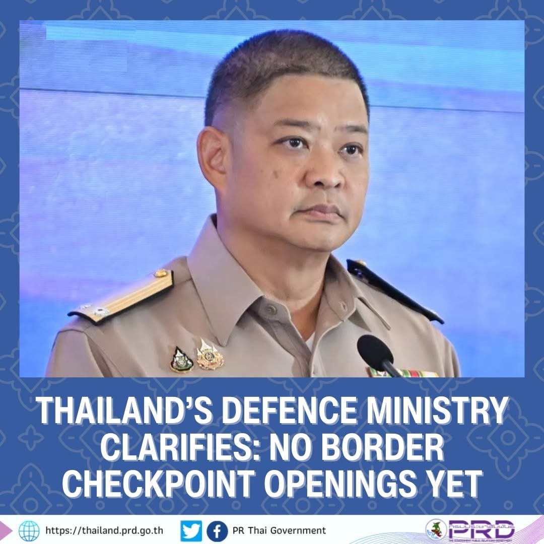 Thailand&rsquo;s Defence Ministry Clarifies: No border checkpoint openings yet